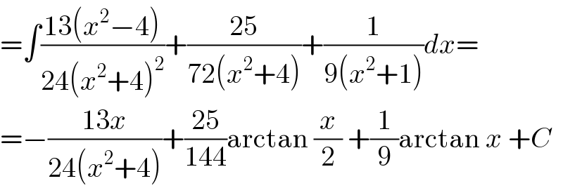 =∫((13(x^2 −4))/(24(x^2 +4)^2 ))+((25)/(72(x^2 +4)))+(1/(9(x^2 +1)))dx=  =−((13x)/(24(x^2 +4)))+((25)/(144))arctan (x/2) +(1/9)arctan x +C  