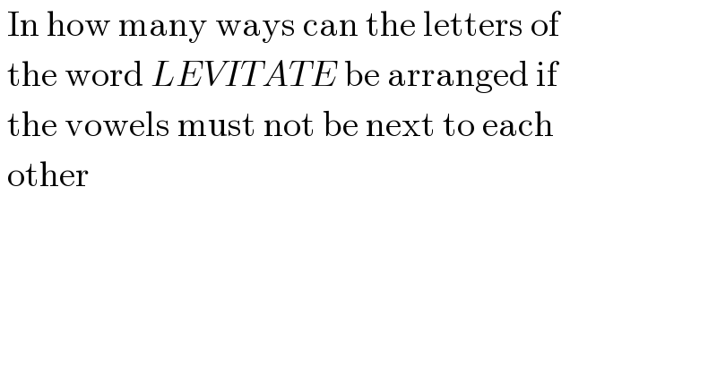  In how many ways can the letters of    the word LEVITATE be arranged if   the vowels must not be next to each   other  
