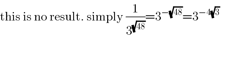 this is no result. simply (1/3^(√(48)) )=3^(−(√(48))) =3^(−4(√3))   