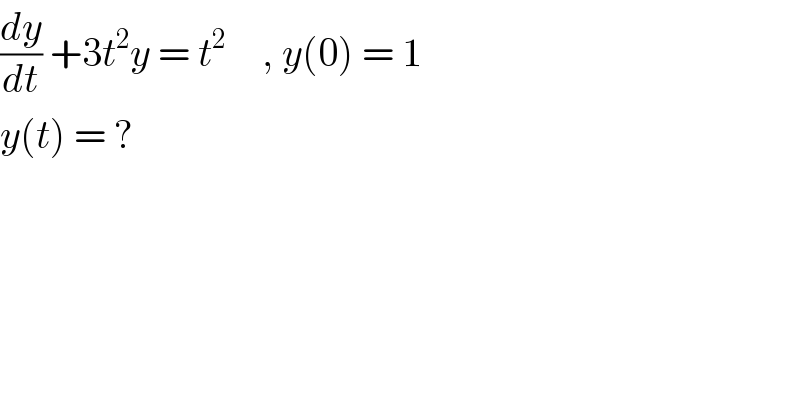 (dy/dt) +3t^2 y = t^(2 )     , y(0) = 1  y(t) = ?  