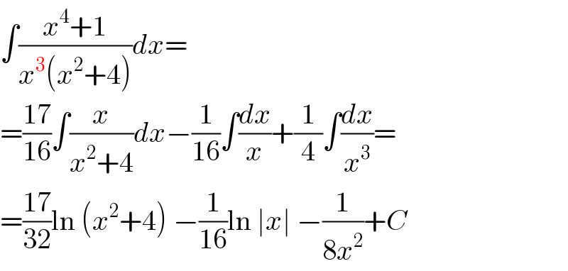 ∫((x^4 +1)/(x^3 (x^2 +4)))dx=  =((17)/(16))∫(x/(x^2 +4))dx−(1/(16))∫(dx/x)+(1/4)∫(dx/x^3 )=  =((17)/(32))ln (x^2 +4) −(1/(16))ln ∣x∣ −(1/(8x^2 ))+C  