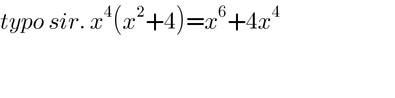 typo sir. x^4 (x^2 +4)=x^6 +4x^4   