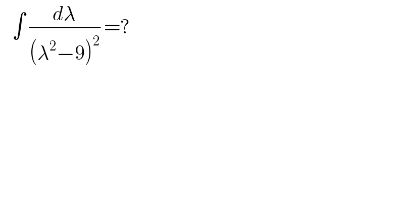   ∫ (dλ/((λ^2 −9)^2 )) =?   