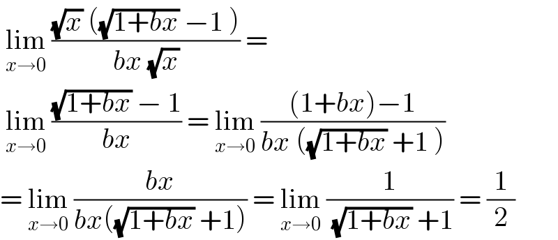  lim_(x→0)  (((√x) ((√(1+bx)) −1 ))/(bx (√x))) =    lim_(x→0)  (((√(1+bx)) − 1)/(bx)) = lim_(x→0)  (((1+bx)−1)/(bx ((√(1+bx)) +1 )))  = lim_(x→0)  ((bx)/(bx((√(1+bx)) +1))) = lim_(x→0)  (1/( (√(1+bx)) +1)) = (1/2)  