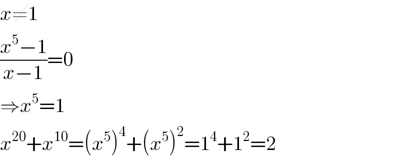 x≠1  ((x^5 −1)/(x−1))=0  ⇒x^5 =1  x^(20) +x^(10) =(x^5 )^4 +(x^5 )^2 =1^4 +1^2 =2  