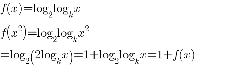 f(x)=log_2 log_k x  f(x^2 )=log_2 log_k x^2   =log_2 (2log_k x)=1+log_2 log_k x=1+f(x)  