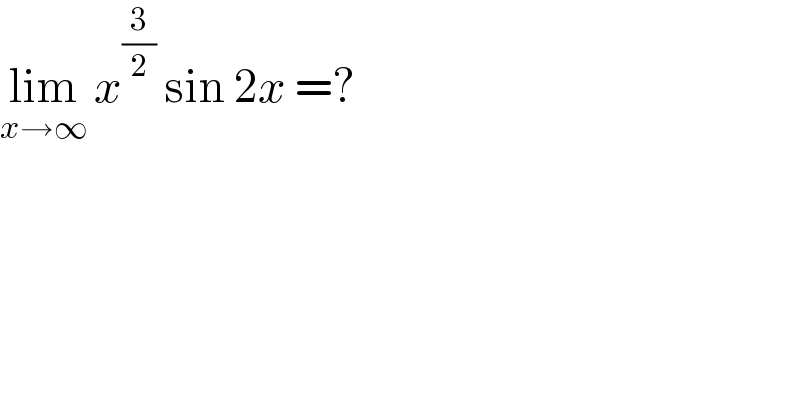 lim_(x→∞)  x^(3/2)  sin 2x =?  
