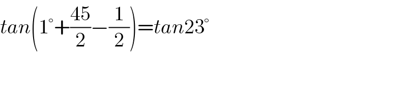 tan(1°+((45)/2)−(1/2))=tan23°  