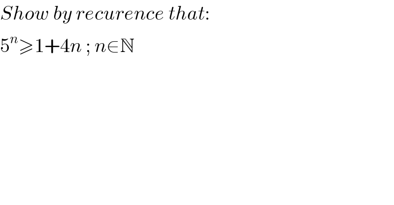 Show by recurence that:  5^n ≥1+4n ; n∈N  