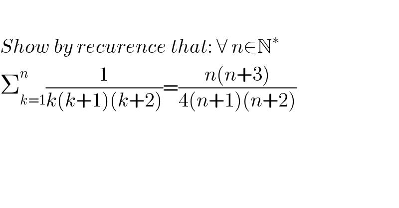   Show by recurence that: ∀ n∈N^∗   Σ_(k=1) ^n (1/(k(k+1)(k+2)))=((n(n+3))/(4(n+1)(n+2)))  