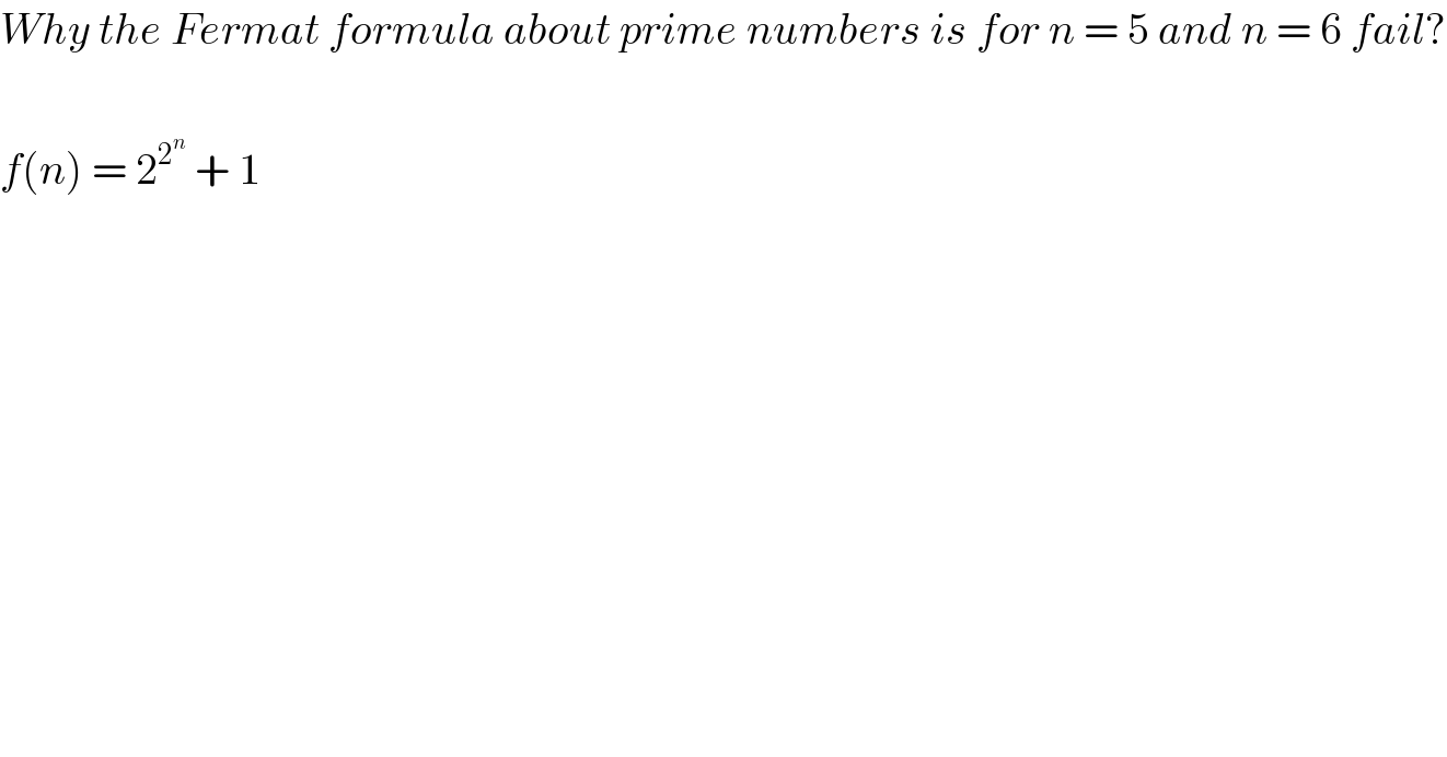 Why the Fermat formula about prime numbers is for n = 5 and n = 6 fail?    f(n) = 2^2^n   + 1  
