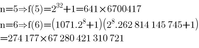 n=5⇒f(5)=2^(32) +1=641×6700417  n=6⇒f(6)=(1071.2^8 +1)(2^8 .262 814 145 745+1)  =274 177×67 280 421 310 721  