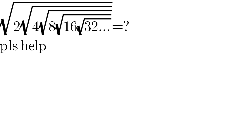 (√(2(√(4(√(8(√(16(√(32...))))))))))=?  pls help  