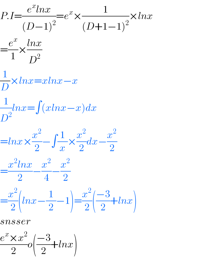 P.I=((e^x lnx)/((D−1)^2 ))=e^x ×(1/((D+1−1)^2 ))×lnx  =(e^x /1)×((lnx)/D^2 )  (1/D)×lnx=xlnx−x  (1/D^2 )lnx=∫(xlnx−x)dx  =lnx×(x^2 /2)−∫(1/x)×(x^2 /2)dx−(x^2 /2)  =((x^2 lnx)/2)−(x^2 /4)−(x^2 /2)  =(x^2 /2)(lnx−(1/2)−1)=(x^2 /2)(((−3)/2)+lnx)  snsser  ((e^x ×x^2 )/2)o(((−3)/2)+lnx)  