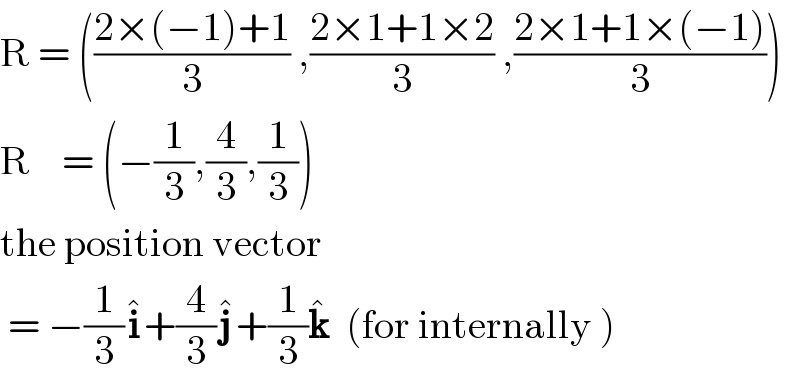 R = (((2×(−1)+1)/3) ,((2×1+1×2)/3) ,((2×1+1×(−1))/3))  R    = (−(1/3),(4/3),(1/3))  the position vector   = −(1/3)i^� +(4/3)j^� +(1/3)k^�   (for internally )  