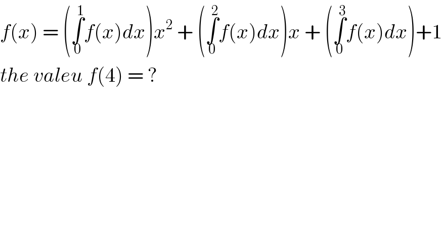 f(x) = (∫_0 ^1 f(x)dx)x^2  + (∫_0 ^2 f(x)dx)x + (∫_0 ^3 f(x)dx)+1  the valeu f(4) = ?  