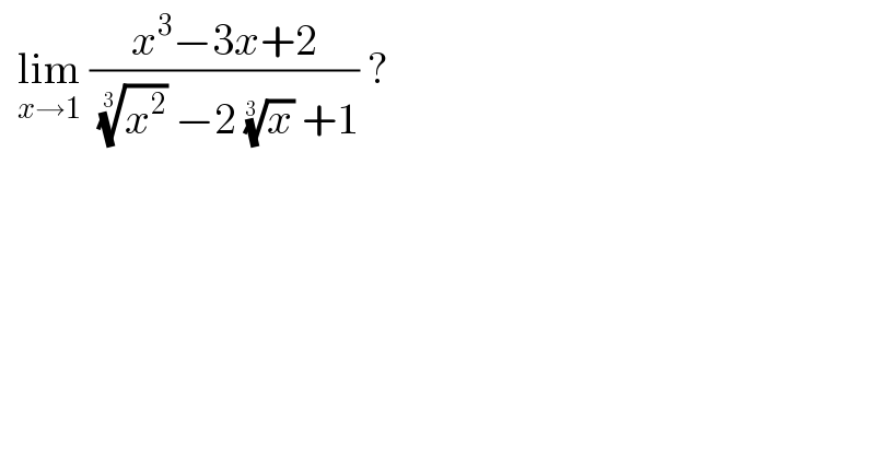   lim_(x→1)  ((x^3 −3x+2)/( (x^2 )^(1/(3 ))  −2 (x)^(1/(3 ))  +1)) ?   