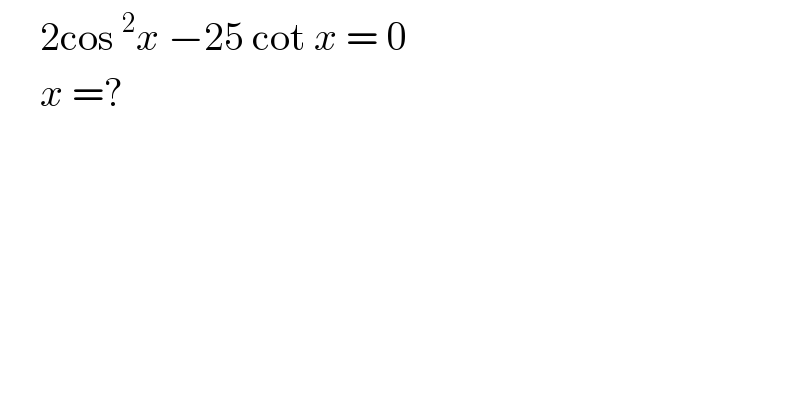      2cos^2 x −25 cot x = 0        x =?  