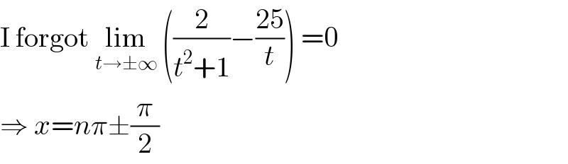 I forgot lim_(t→±∞)  ((2/(t^2 +1))−((25)/t)) =0  ⇒ x=nπ±(π/2)  