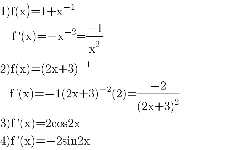 1)f(x)=1+x^(−1)        f ′(x)=−x^(−2) =((−1)/x^2 )  2)f(x)=(2x+3)^(−1)       f ′(x)=−1(2x+3)^(−2) (2)=((−2)/((2x+3)^2 ))        3)f ′(x)=2cos2x  4)f ′(x)=−2sin2x  