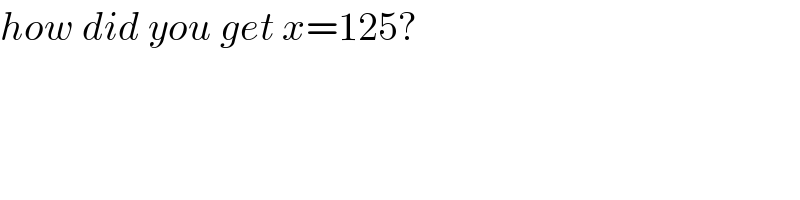 how did you get x=125?  