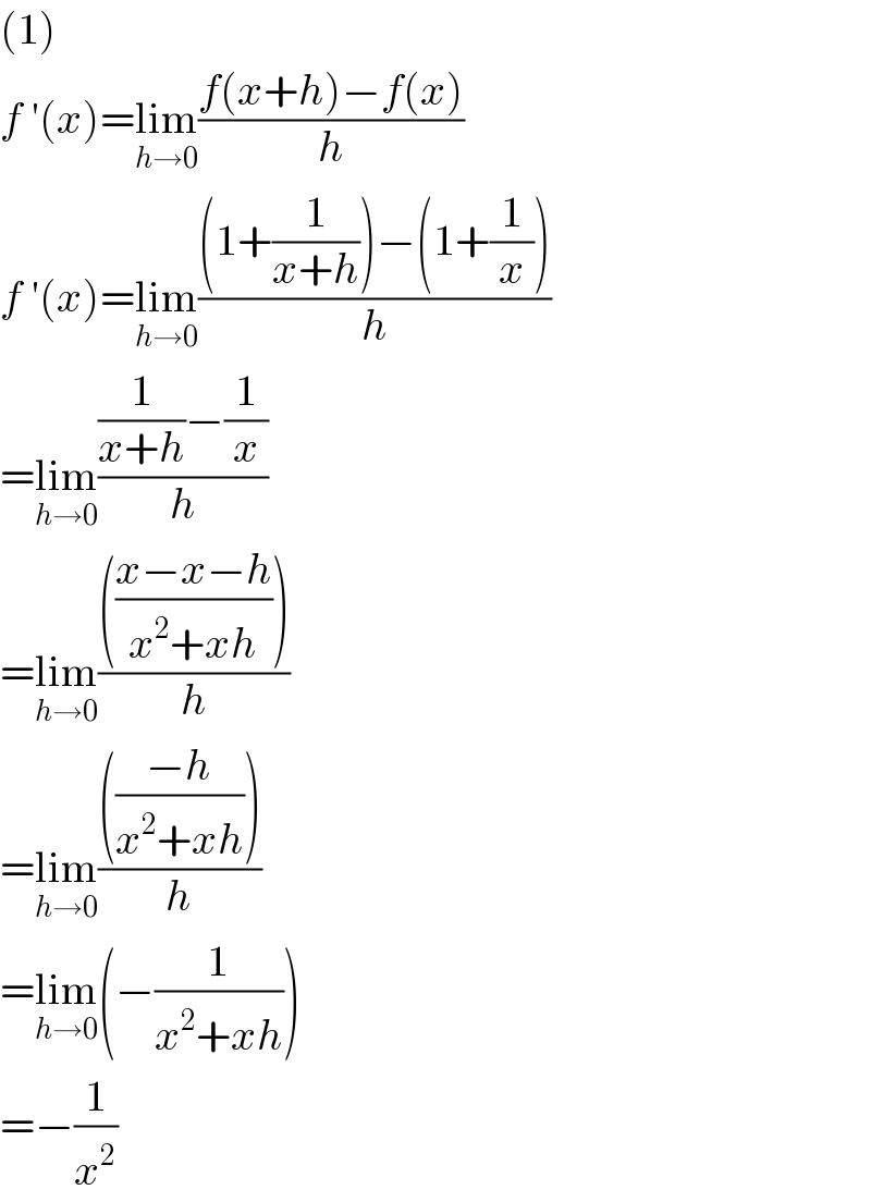 (1)  f ′(x)=lim_(h→0) ((f(x+h)−f(x))/h)  f ′(x)=lim_(h→0) (((1+(1/(x+h)))−(1+(1/x)))/h)  =lim_(h→0) (((1/(x+h))−(1/x))/h)  =lim_(h→0) (((((x−x−h)/(x^2 +xh))))/h)  =lim_(h→0) (((((−h)/(x^2 +xh))))/h)  =lim_(h→0) (−(1/(x^2 +xh)))  =−(1/x^2 )  