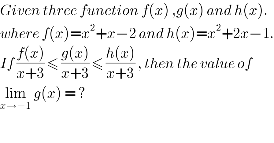 Given three function f(x) ,g(x) and h(x).  where f(x)=x^2 +x−2 and h(x)=x^2 +2x−1.  If ((f(x))/(x+3)) ≤ ((g(x))/(x+3)) ≤ ((h(x))/(x+3)) , then the value of  lim_(x→−1)  g(x) = ?  