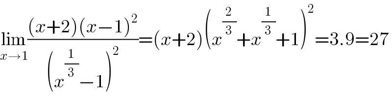 lim_(x→1) (((x+2)(x−1)^2 )/((x^(1/3) −1)^2 ))=(x+2)(x^(2/3) +x^(1/3) +1)^2 =3.9=27  