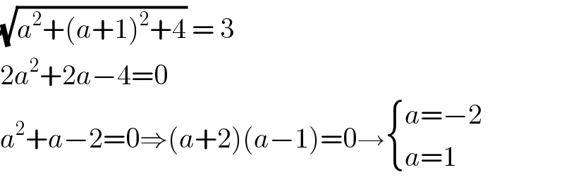 (√(a^2 +(a+1)^2 +4)) = 3  2a^2 +2a−4=0  a^2 +a−2=0⇒(a+2)(a−1)=0→ { ((a=−2)),((a=1)) :}  