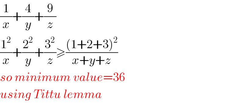 (1/x)+(4/y)+(9/z)  (1^2 /x)+(2^2 /y)+(3^2 /z)≥(((1+2+3)^2 )/(x+y+z))  so minimum value=36  using Tittu lemma  