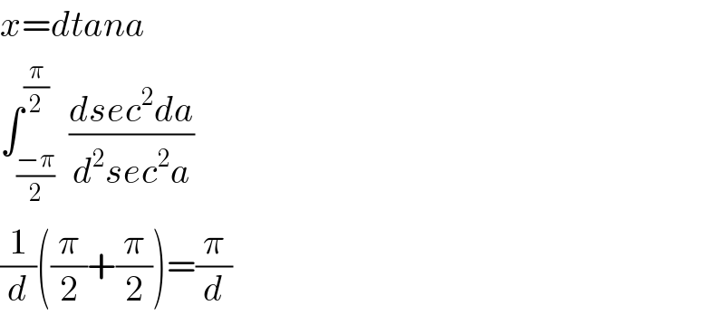 x=dtana  ∫_((−π)/2) ^(π/2)  ((dsec^2 da)/(d^2 sec^2 a))  (1/d)((π/2)+(π/2))=(π/d)  