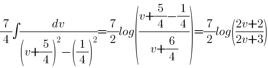(7/4)∫(dv/((v+(5/4))^2 −((1/4))^2 ))=(7/2)log(((v+(5/4)−(1/4))/(v+(6/4))))=(7/2)log(((2v+2)/(2v+3)))  