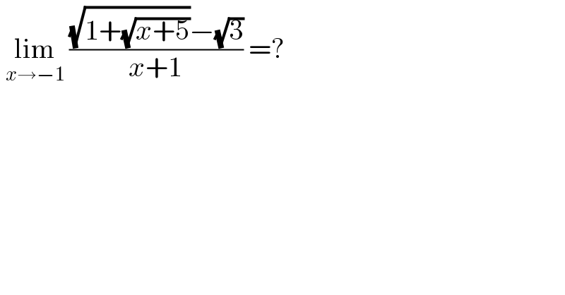  lim_(x→−1)  (((√(1+(√(x+5))))−(√3))/(x+1)) =?  