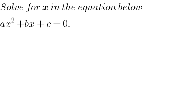 Solve for x in the equation below  ax^2  +bx + c = 0.  