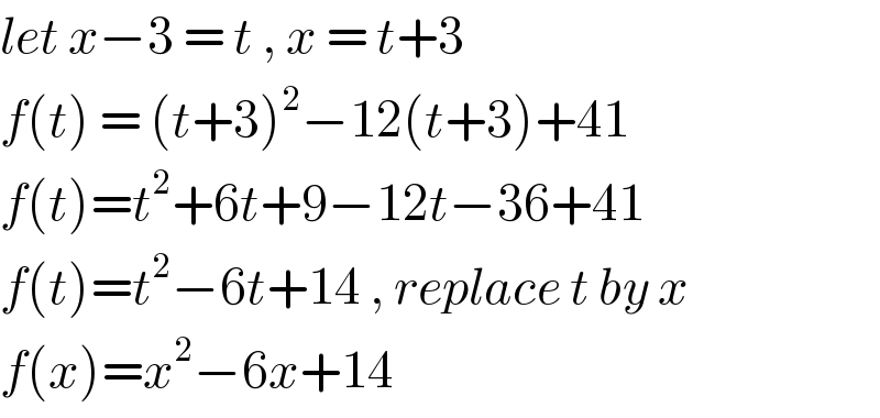 let x−3 = t , x = t+3   f(t) = (t+3)^2 −12(t+3)+41  f(t)=t^2 +6t+9−12t−36+41  f(t)=t^2 −6t+14 , replace t by x   f(x)=x^2 −6x+14  