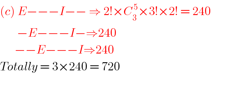 (c) E−−−I−− ⇒ 2!×C_3 ^( 5) ×3!×2! = 240         −E−−−I−⇒240        −−E−−−I⇒240  Totally = 3×240 = 720    