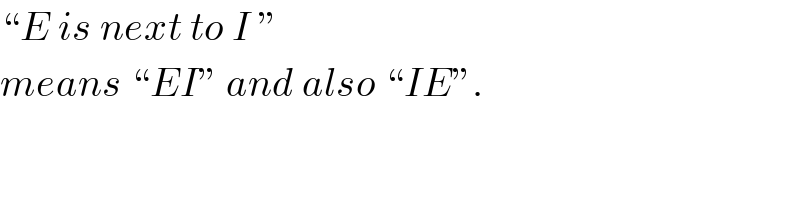 “E is next to I ”  means “EI” and also “IE”.  