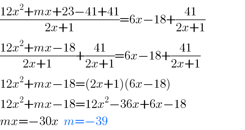 ((12x^2 +mx+23−41+41)/(2x+1))=6x−18+((41)/(2x+1))  ((12x^2 +mx−18)/(2x+1))+((41)/(2x+1))=6x−18+((41)/(2x+1))  12x^2 +mx−18=(2x+1)(6x−18)  12x^2 +mx−18=12x^2 −36x+6x−18  mx=−30x  m=−39  