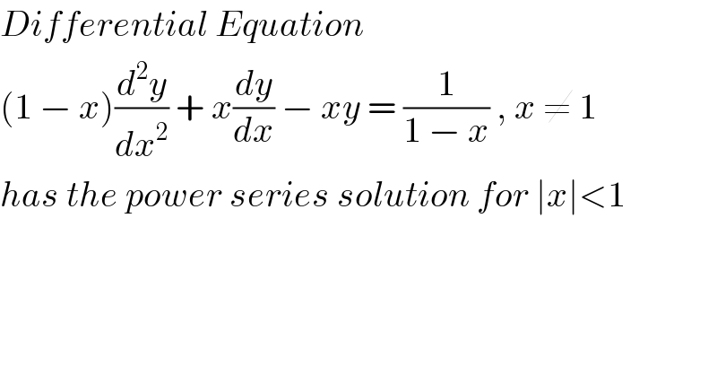 Differential Equation   (1 − x)(d^2 y/dx^2 ) + x(dy/dx) − xy = (1/(1 − x)) , x ≠ 1  has the power series solution for ∣x∣<1  