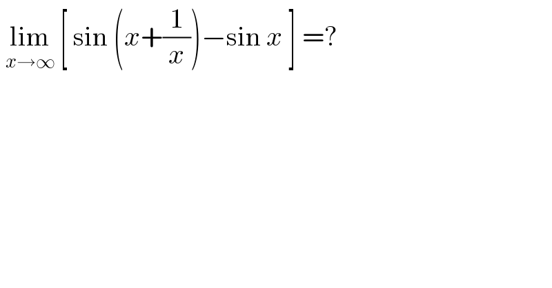  lim_(x→∞)  [ sin (x+(1/x))−sin x ] =?  