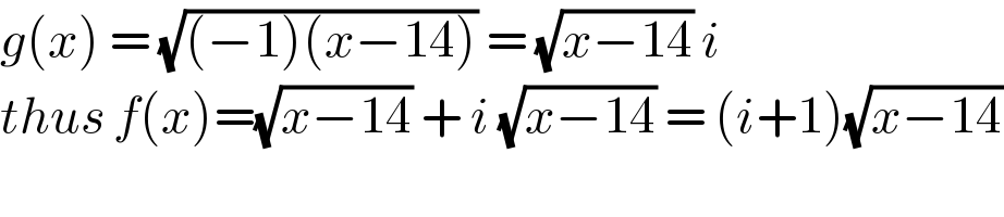g(x) = (√((−1)(x−14))) = (√(x−14)) i   thus f(x)=(√(x−14)) + i (√(x−14)) = (i+1)(√(x−14))  