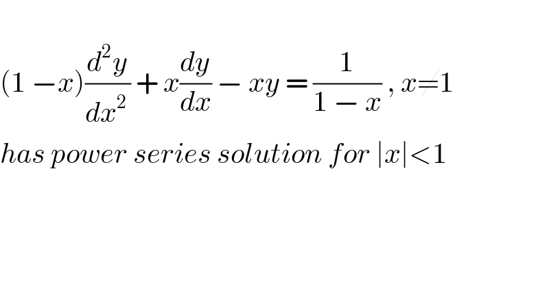  (1 −x)(d^2 y/dx^(2 ) ) + x(dy/dx) − xy = (1/(1 − x)) , x≠1  has power series solution for ∣x∣<1   