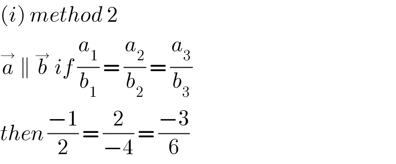 (i) method 2  a^→  ∥ b^→  if (a_1 /b_1 ) = (a_2 /b_2 ) = (a_3 /b_3 )  then ((−1)/2) = (2/(−4)) = ((−3)/6)  