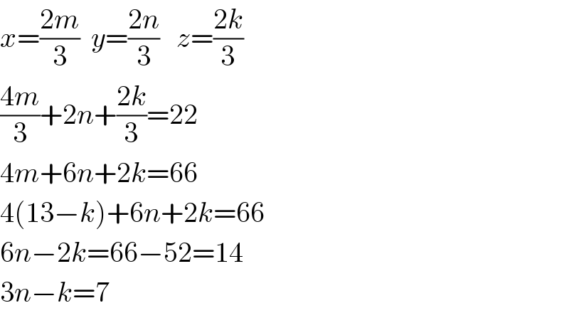 x=((2m)/3)  y=((2n)/3)   z=((2k)/3)  ((4m)/3)+2n+((2k)/3)=22  4m+6n+2k=66  4(13−k)+6n+2k=66  6n−2k=66−52=14  3n−k=7  