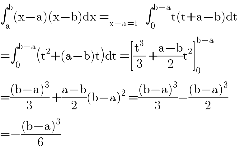 ∫_a ^b (x−a)(x−b)dx =_(x−a=t)    ∫_0 ^(b−a) t(t+a−b)dt  =∫_0 ^(b−a) (t^2 +(a−b)t)dt =[(t^3 /3) +((a−b)/2)t^2 ]_0 ^(b−a)   =(((b−a)^3 )/3) +((a−b)/2)(b−a)^2  =(((b−a)^3 )/3)−(((b−a)^3 )/2)  =−(((b−a)^3 )/6)  