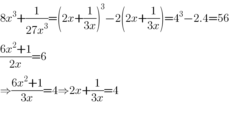 8x^3 +(1/(27x^3 ))=(2x+(1/(3x)))^3 −2(2x+(1/(3x)))=4^3 −2.4=56  ((6x^2 +1)/(2x))=6  ⇒((6x^2 +1)/(3x))=4⇒2x+(1/(3x))=4    