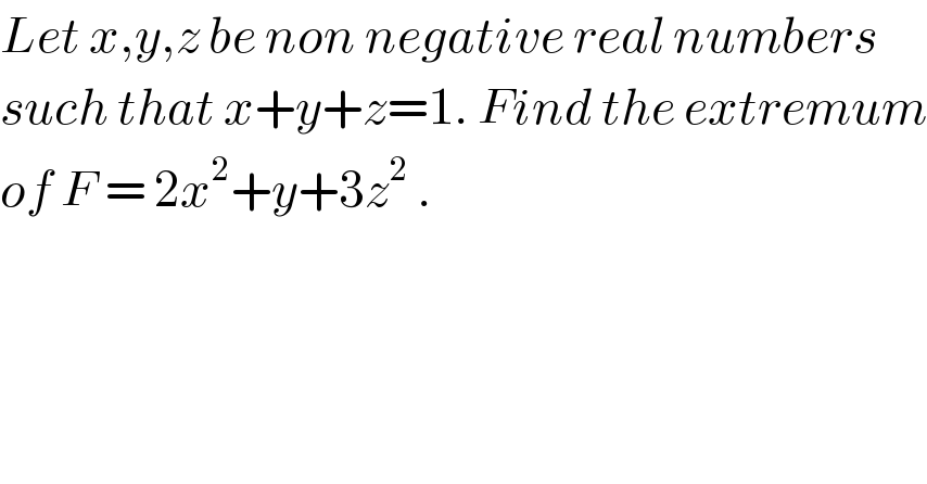 Let x,y,z be non negative real numbers  such that x+y+z=1. Find the extremum  of F = 2x^2 +y+3z^2  .  