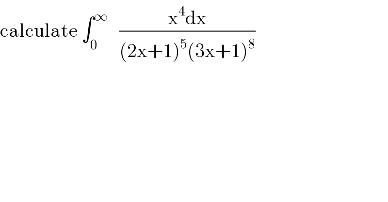 calculate ∫_0 ^∞    ((x^4 dx)/((2x+1)^5 (3x+1)^8 ))  