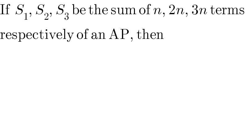 If  S_1 , S_2 , S_3  be the sum of n, 2n, 3n terms  respectively of an AP, then  