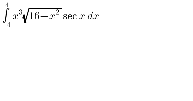 ∫_(−4) ^4  x^3 (√(16−x^2  )) sec x dx   
